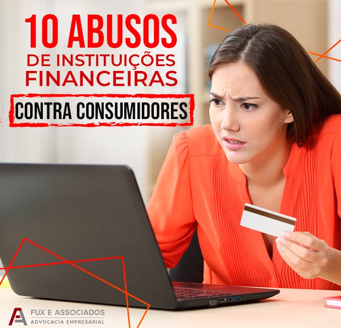 10 Abusos que as instituições financeiras cometem contra os consumidores: saiba o que fazer!