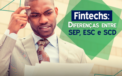 Fintechs: Diferenças entre SEP, ESC e SCD