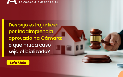 Despejo extrajudicial por inadimplência aprovado na Câmara: o que muda caso seja oficializado?
